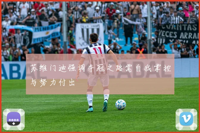 苏维门迪强调夺冠之路需自我掌控与努力付出